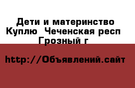 Дети и материнство Куплю. Чеченская респ.,Грозный г.